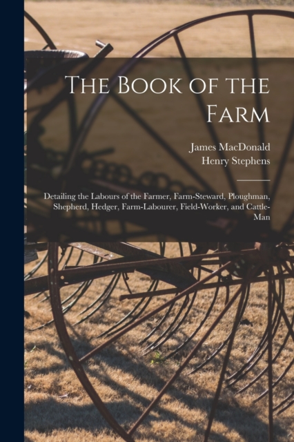 The Book of the Farm; Detailing the Labours of the Farmer, Farm-steward, Ploughman, Shepherd, Hedger, Farm-labourer, Field-worker, and Cattle-man, Paperback / softback Book