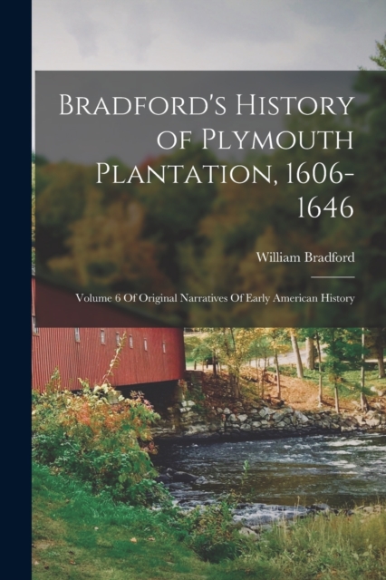 Bradford's History of Plymouth Plantation, 1606-1646 : Volume 6 Of Original Narratives Of Early American History, Paperback / softback Book
