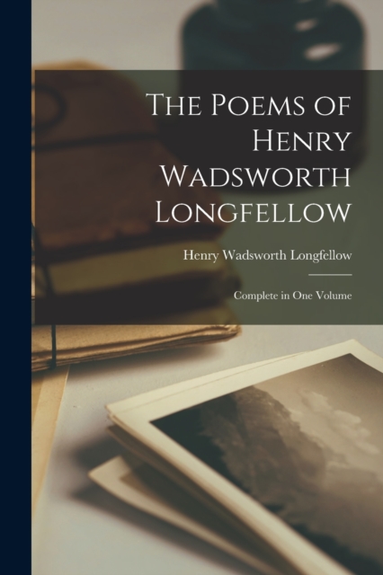 The Poems of Henry Wadsworth Longfellow : Complete in One Volume, Paperback / softback Book