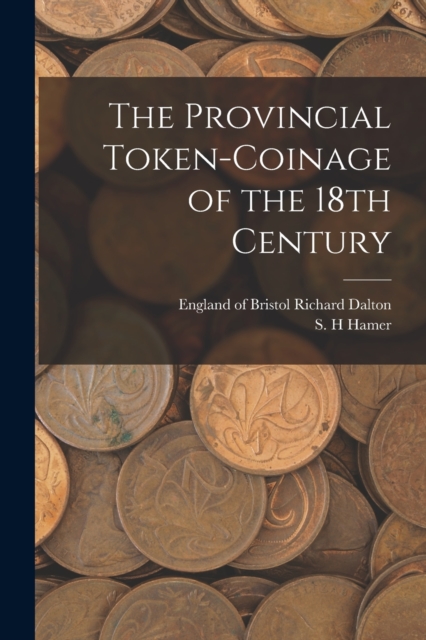 The Provincial Token-coinage of the 18th Century, Paperback / softback Book