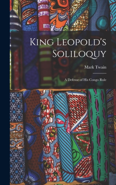 King Leopold's Soliloquy : A Defense of His Congo Rule, Hardback Book