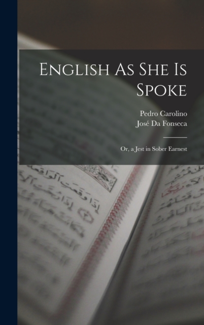 English As She Is Spoke : Or, a Jest in Sober Earnest, Hardback Book