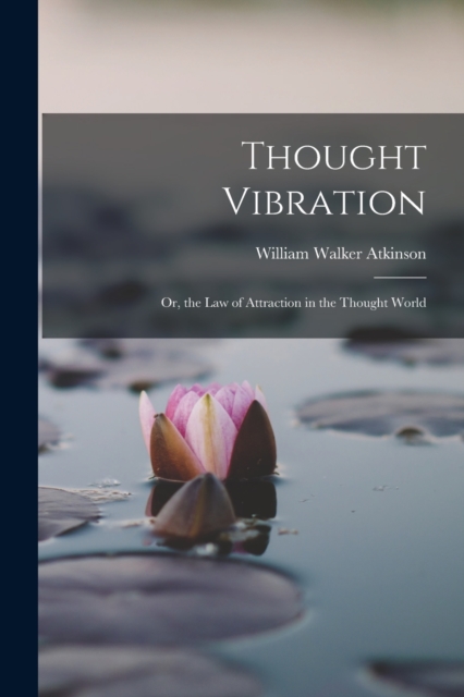 Thought Vibration : Or, the Law of Attraction in the Thought World, Paperback / softback Book