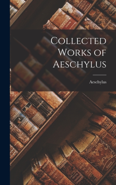 Collected Works of Aeschylus, Hardback Book