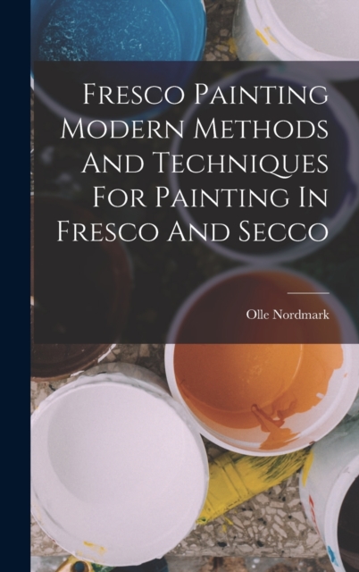 Fresco Painting Modern Methods And Techniques For Painting In Fresco And Secco, Hardback Book