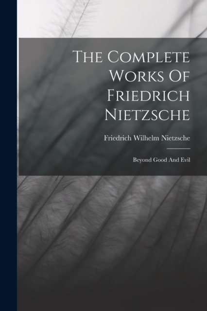 The Complete Works Of Friedrich Nietzsche : Beyond Good And Evil, Paperback / softback Book
