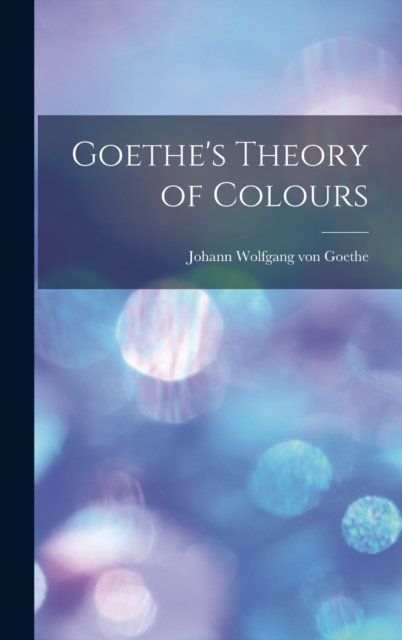 Goethe's Theory of Colours, Hardback Book