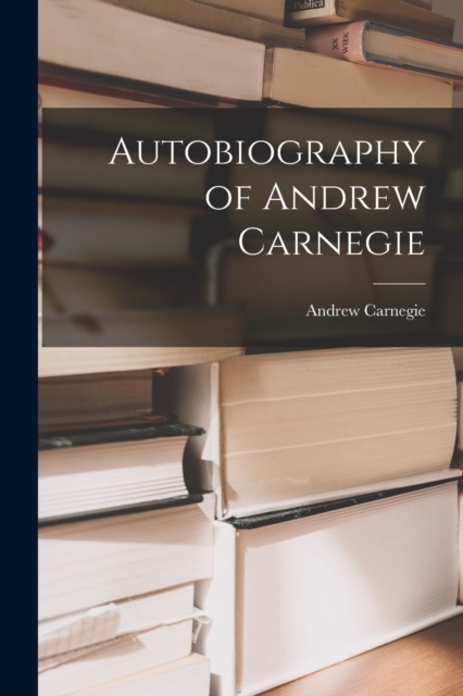 Autobiography of Andrew Carnegie, Paperback / softback Book