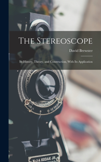 The Stereoscope : Its History, Theory, and Construction, With Its Application, Hardback Book