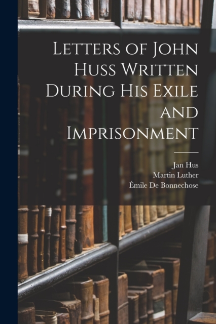 Letters of John Huss Written During His Exile and Imprisonment, Paperback / softback Book