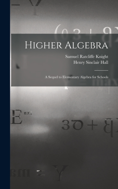 Higher Algebra : A Sequel to Elementary Algebra for Schools, Hardback Book