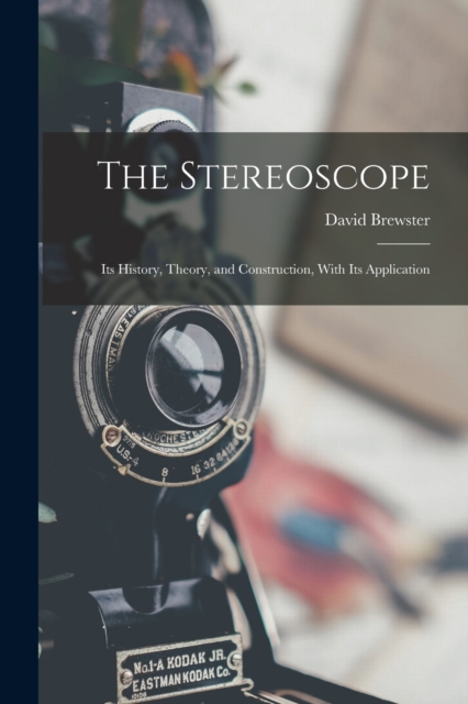 The Stereoscope : Its History, Theory, and Construction, With Its Application, Paperback / softback Book