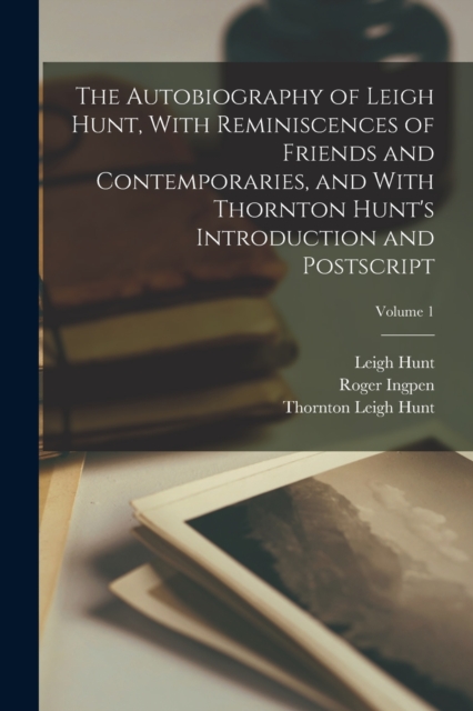 The Autobiography of Leigh Hunt, With Reminiscences of Friends and Contemporaries, and With Thornton Hunt's Introduction and Postscript; Volume 1, Paperback / softback Book