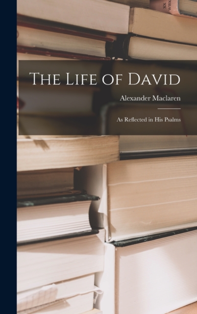 The Life of David : As Reflected in His Psalms, Hardback Book