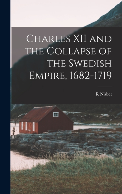 Charles XII and the Collapse of the Swedish Empire, 1682-1719, Hardback Book