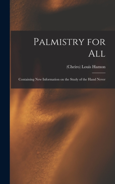 Palmistry for All : Containing New Information on the Study of the Hand Never, Hardback Book