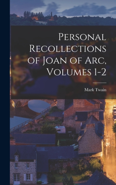 Personal Recollections of Joan of Arc, Volumes 1-2, Hardback Book