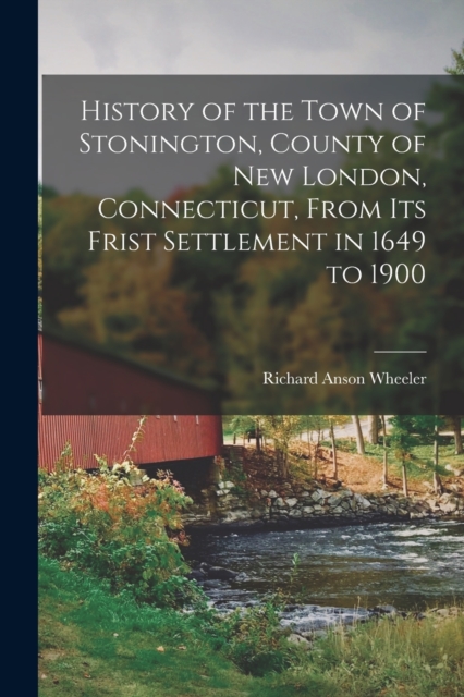 History of the Town of Stonington, County of New London, Connecticut, From Its Frist Settlement in 1649 to 1900, Paperback / softback Book
