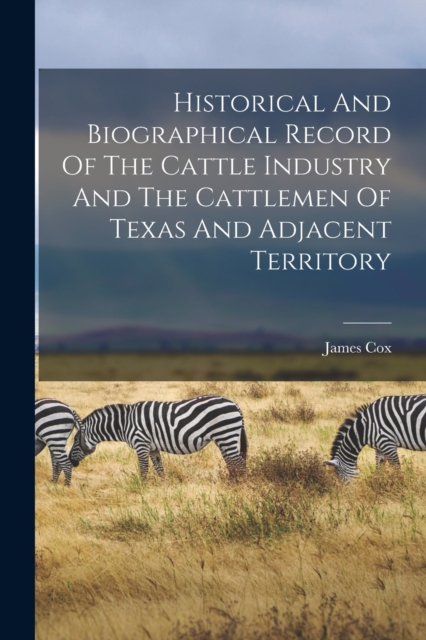 Historical And Biographical Record Of The Cattle Industry And The Cattlemen Of Texas And Adjacent Territory, Paperback / softback Book