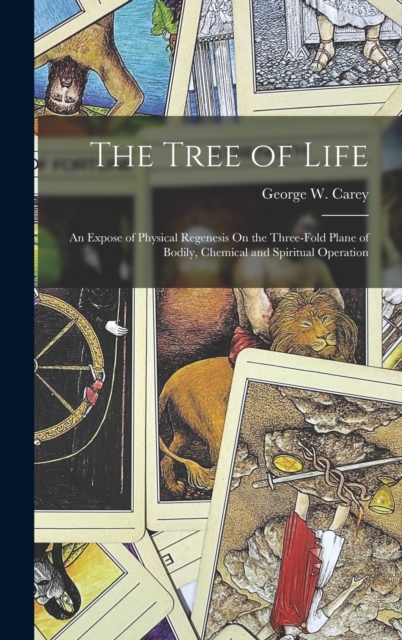 The Tree of Life : An Expose of Physical Regenesis On the Three-Fold Plane of Bodily, Chemical and Spiritual Operation, Hardback Book