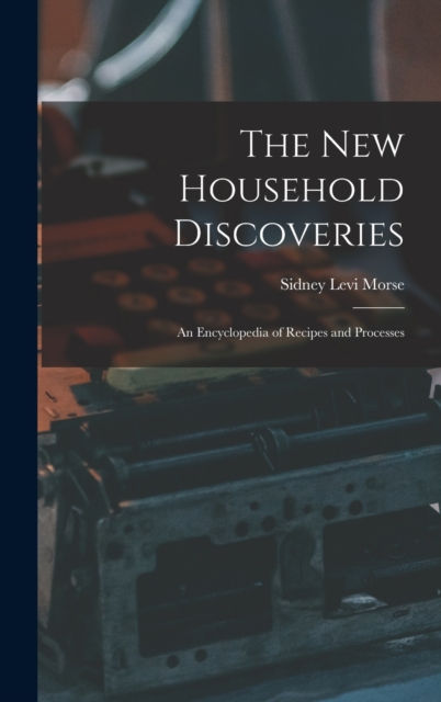 The new Household Discoveries; an Encyclopedia of Recipes and Processes, Hardback Book
