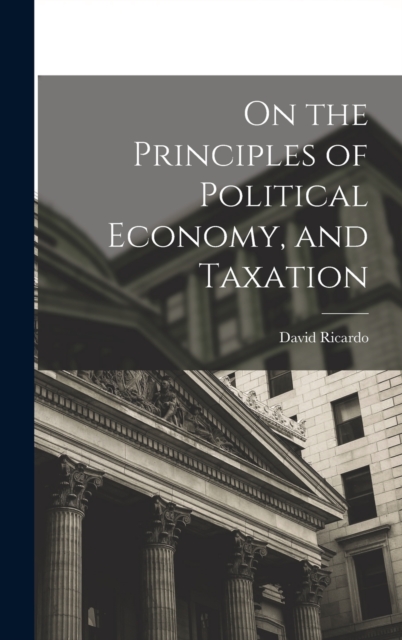 On the Principles of Political Economy, and Taxation, Hardback Book