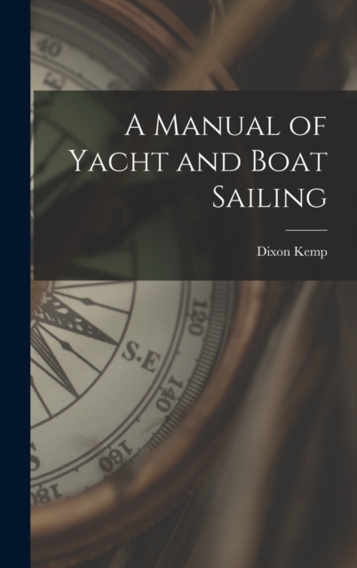 A Manual of Yacht and Boat Sailing, Hardback Book