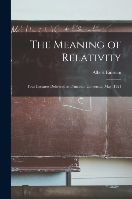The Meaning of Relativity : Four Lectures Delivered at Princeton University, May, 1921, Paperback / softback Book