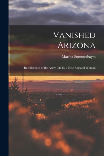 Vanished Arizona : Recollections of the Army Life by a New England Woman, Paperback / softback Book