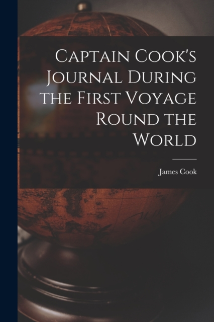 Captain Cook's Journal During the First Voyage Round the World, Paperback / softback Book