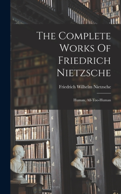 The Complete Works Of Friedrich Nietzsche : Human, All-too-human, Hardback Book