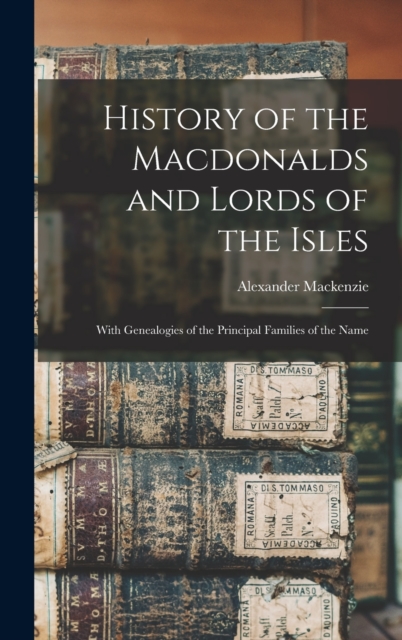 History of the Macdonalds and Lords of the Isles : With Genealogies of the Principal Families of the Name, Hardback Book