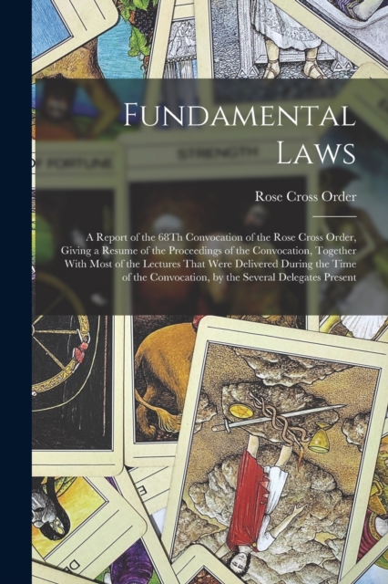 Fundamental Laws : A Report of the 68Th Convocation of the Rose Cross Order, Giving a Resume of the Proceedings of the Convocation, Together With Most of the Lectures That Were Delivered During the Ti, Paperback / softback Book