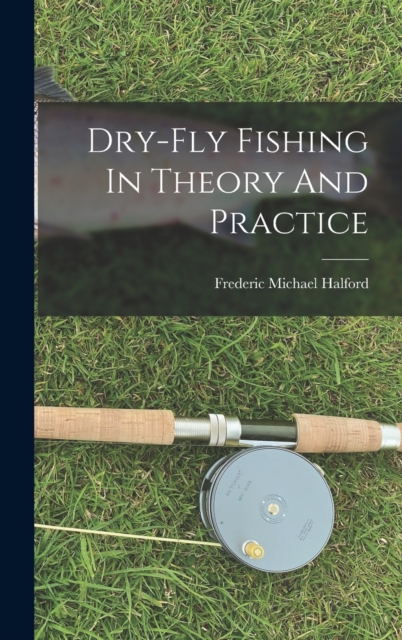 Dry-fly Fishing In Theory And Practice, Hardback Book