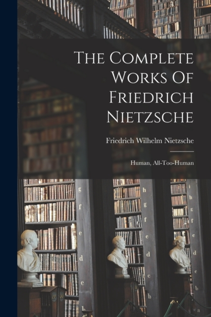 The Complete Works Of Friedrich Nietzsche : Human, All-too-human, Paperback / softback Book