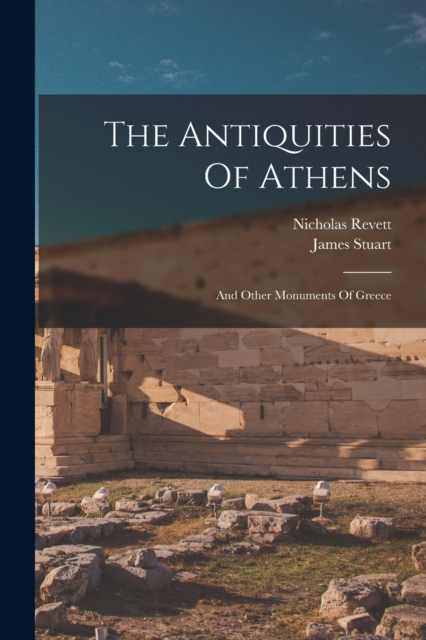 The Antiquities Of Athens : And Other Monuments Of Greece, Paperback / softback Book