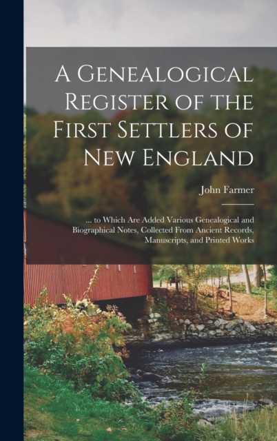 A Genealogical Register of the First Settlers of New England : ... to Which Are Added Various Genealogical and Biographical Notes, Collected From Ancient Records, Manuscripts, and Printed Works, Hardback Book