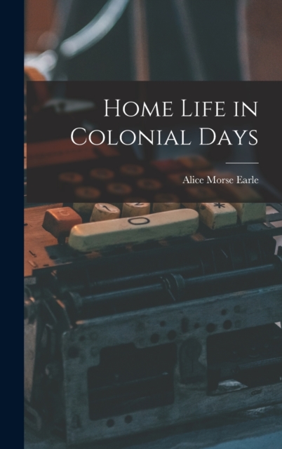 Home Life in Colonial Days, Hardback Book