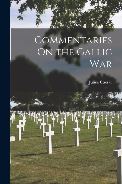 Commentaries On the Gallic War, Paperback / softback Book