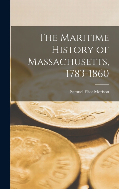The Maritime History of Massachusetts, 1783-1860, Hardback Book