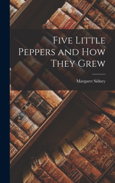 Five Little Peppers and How They Grew, Hardback Book