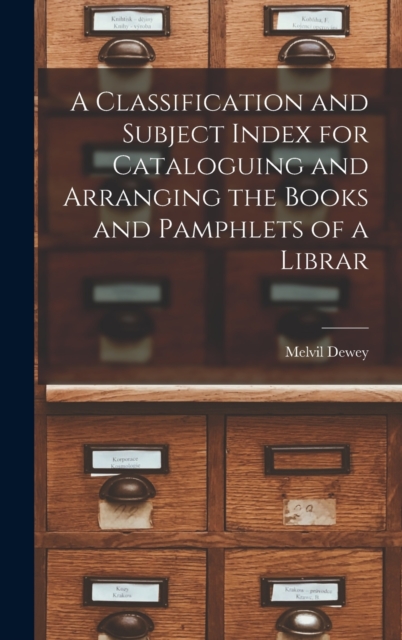 A Classification and Subject Index for Cataloguing and Arranging the Books and Pamphlets of a Librar, Hardback Book