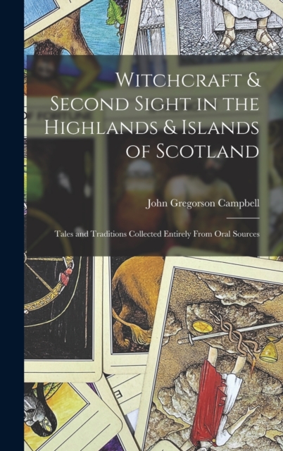 Witchcraft & Second Sight in the Highlands & Islands of Scotland : Tales and Traditions Collected Entirely From Oral Sources, Hardback Book