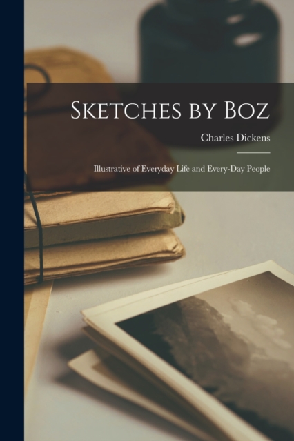 Sketches by Boz : Illustrative of everyday life and every-day people, Paperback / softback Book