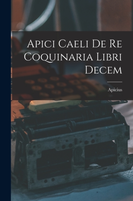Apici Caeli De Re Coquinaria Libri Decem, Paperback / softback Book