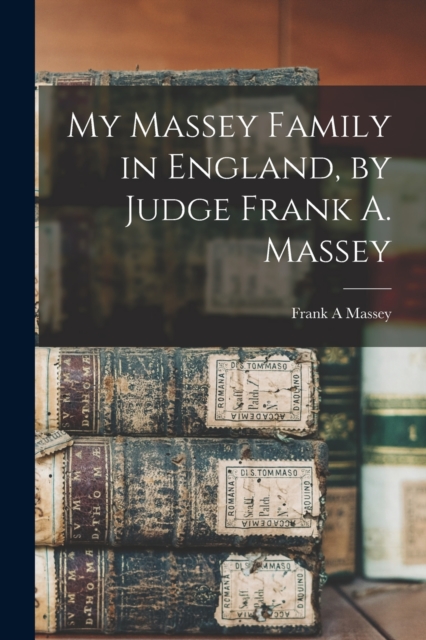 My Massey Family in England, by Judge Frank A. Massey, Paperback / softback Book