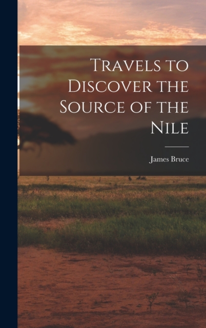 Travels to Discover the Source of the Nile, Hardback Book