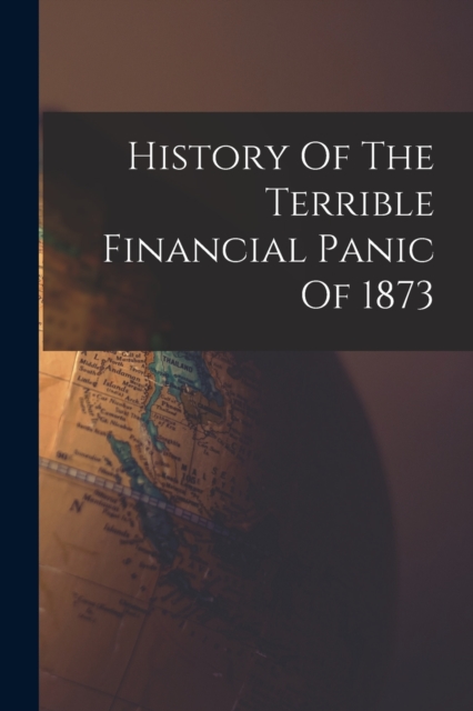 History Of The Terrible Financial Panic Of 1873, Paperback / softback Book