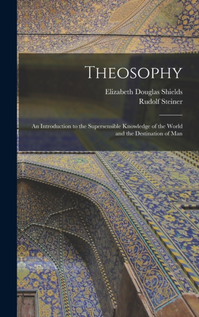 Theosophy : An Introduction to the Supersensible Knowledge of the World and the Destination of Man, Hardback Book