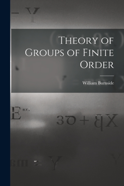 Theory of Groups of Finite Order, Paperback / softback Book